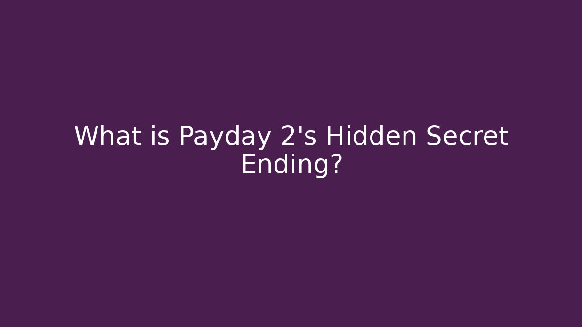 What is Payday 2's Hidden Secret Ending?