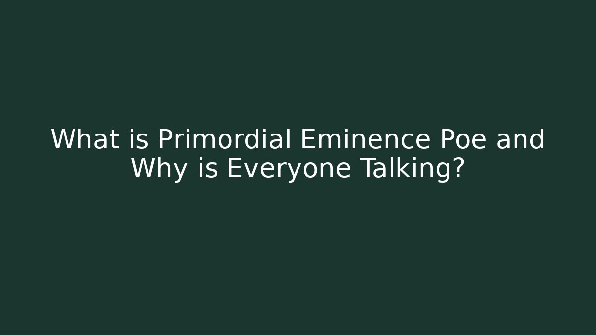 What is Primordial Eminence Poe and Why is Everyone Talking?