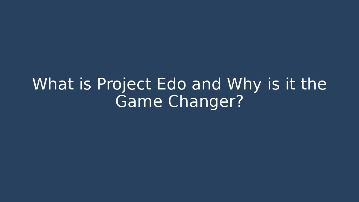 What is Project Edo and Why is it the Game Changer?