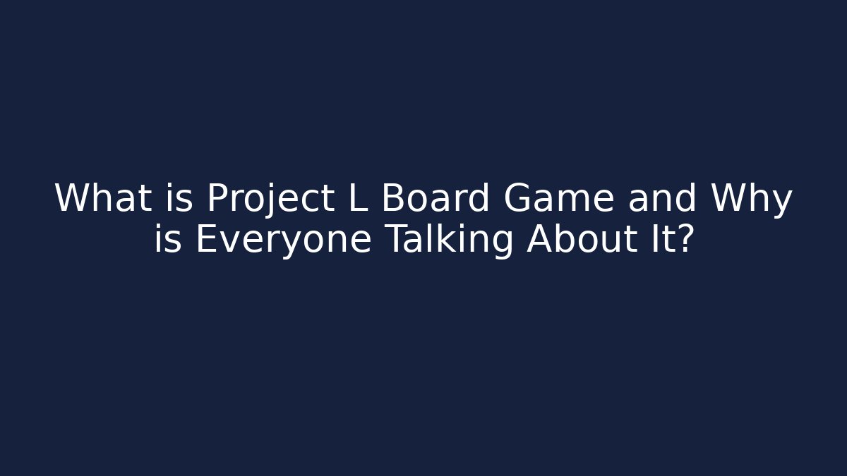 What is Project L Board Game and Why is Everyone Talking About It?
