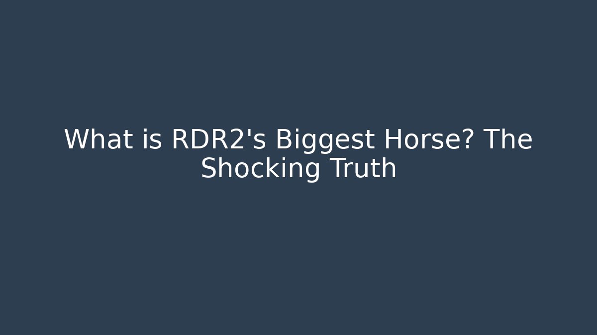 What is RDR2's Biggest Horse? The Shocking Truth