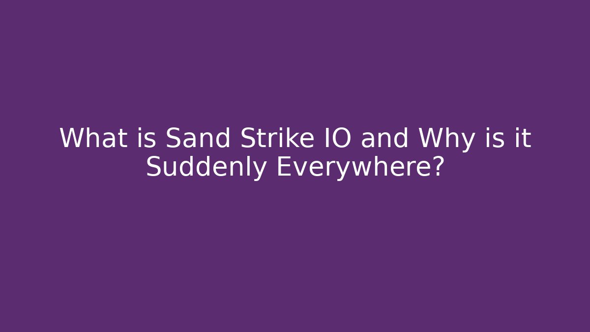 What is Sand Strike IO and Why is it Suddenly Everywhere?