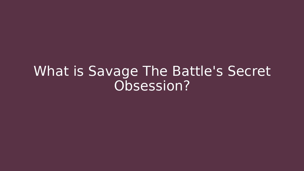 What is Savage The Battle's Secret Obsession?