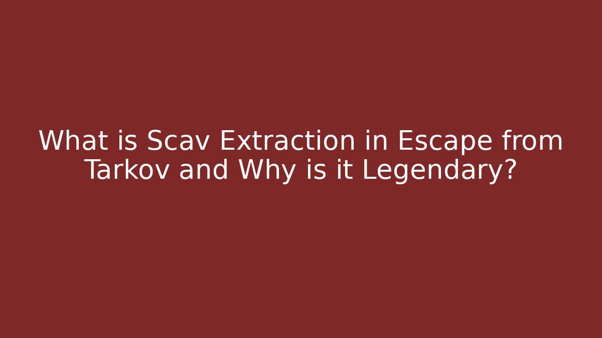 What is Scav Extraction in Escape from Tarkov and Why is it Legendary?
