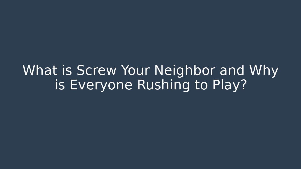 What is Screw Your Neighbor and Why is Everyone Rushing to Play?