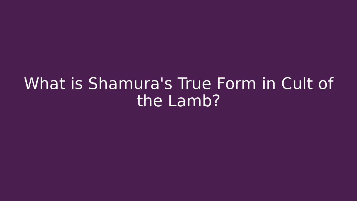 What is Shamura's True Form in Cult of the Lamb?