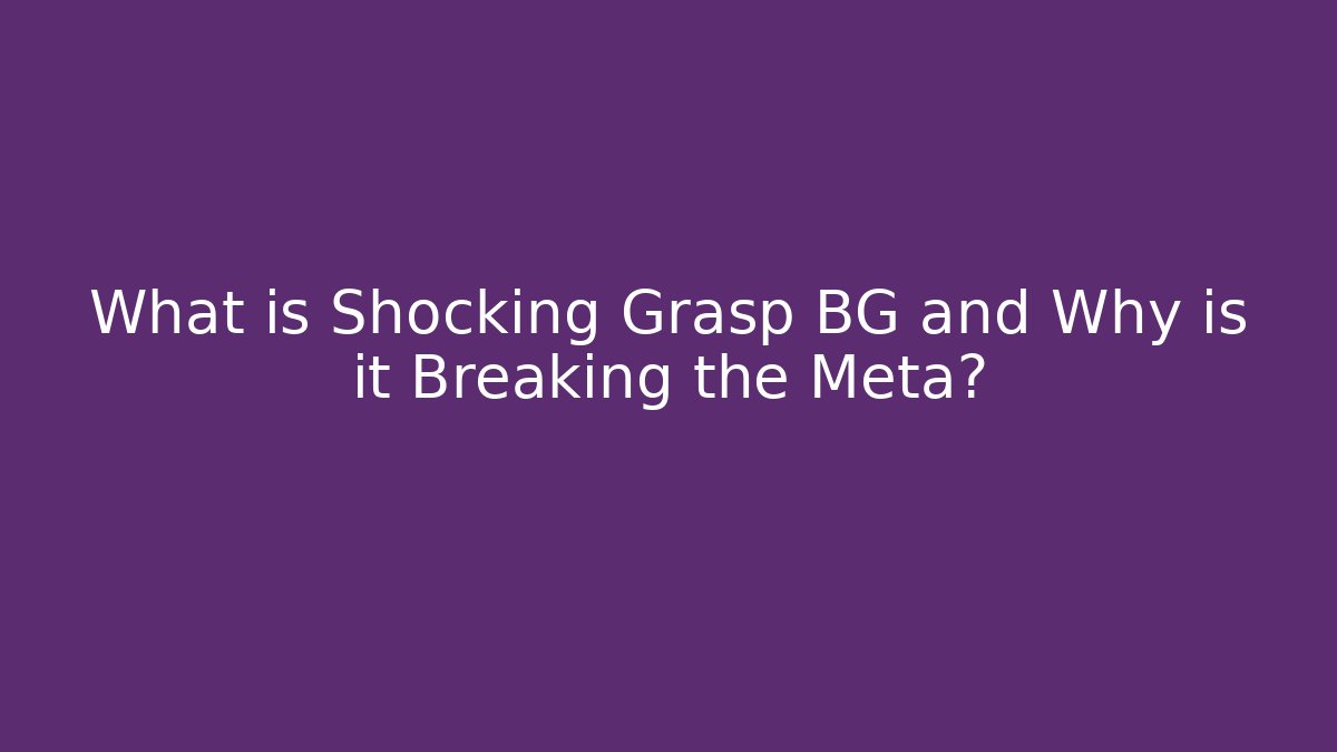 What is Shocking Grasp BG and Why is it Breaking the Meta?