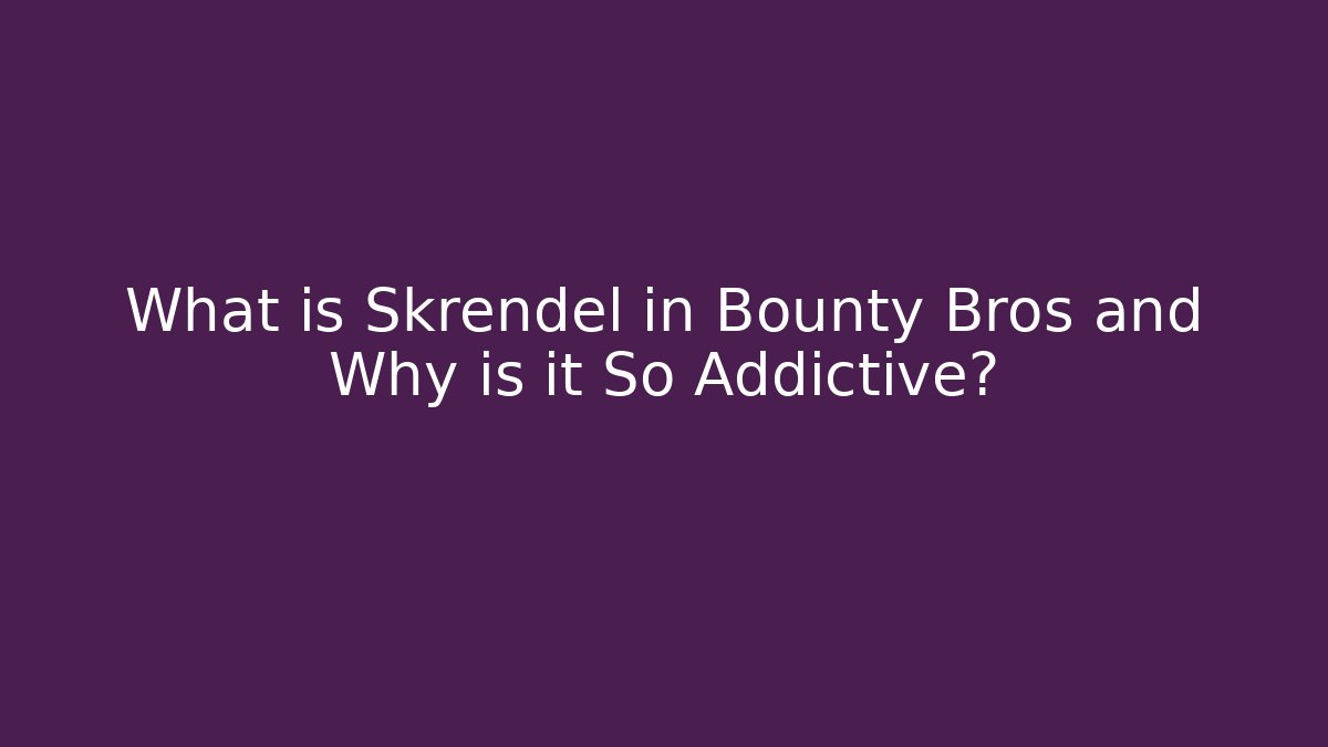 What is Skrendel in Bounty Bros and Why is it So Addictive?