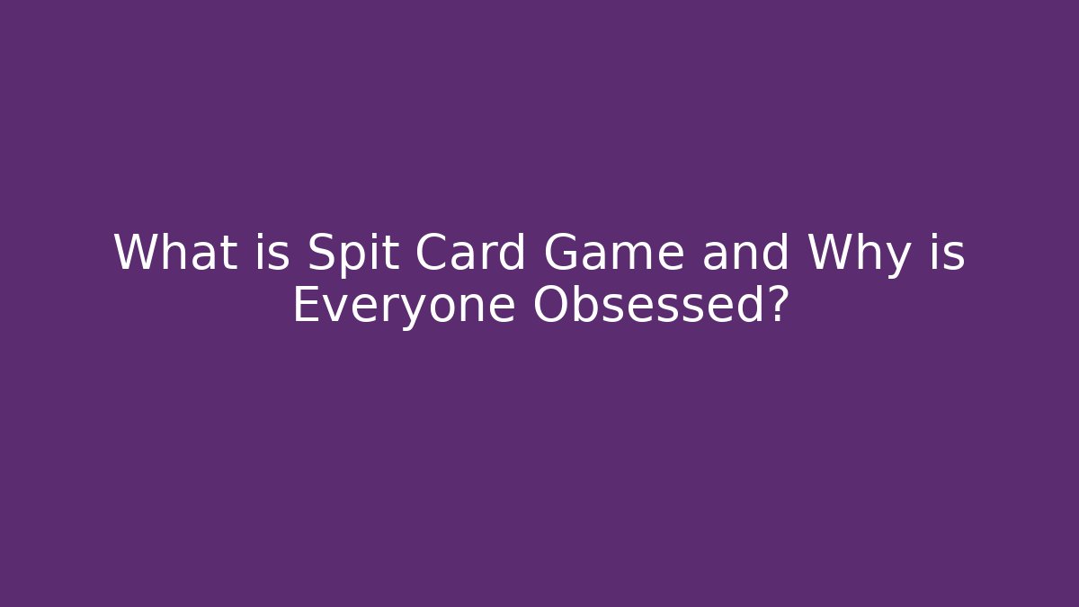 What is Spit Card Game and Why is Everyone Obsessed?