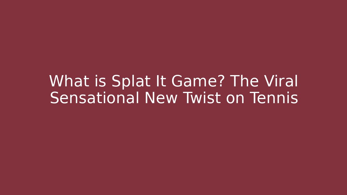What is Splat It Game? The Viral Sensational New Twist on Tennis