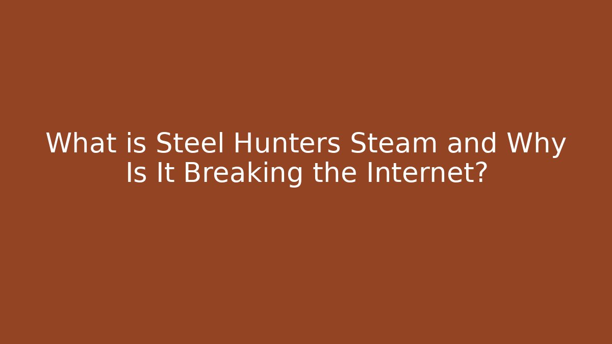 What is Steel Hunters Steam and Why Is It Breaking the Internet?