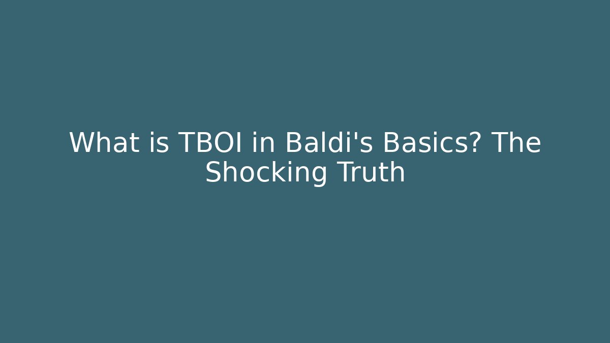 What is TBOI in Baldi's Basics? The Shocking Truth