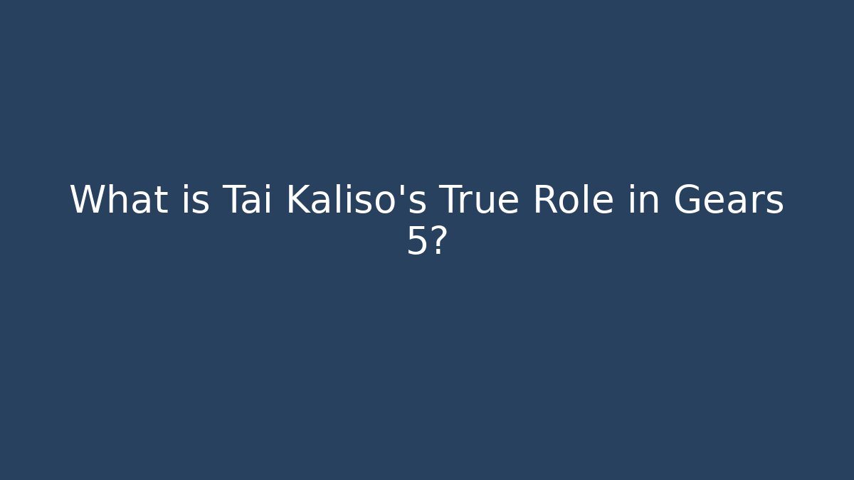 What is Tai Kaliso's True Role in Gears 5?