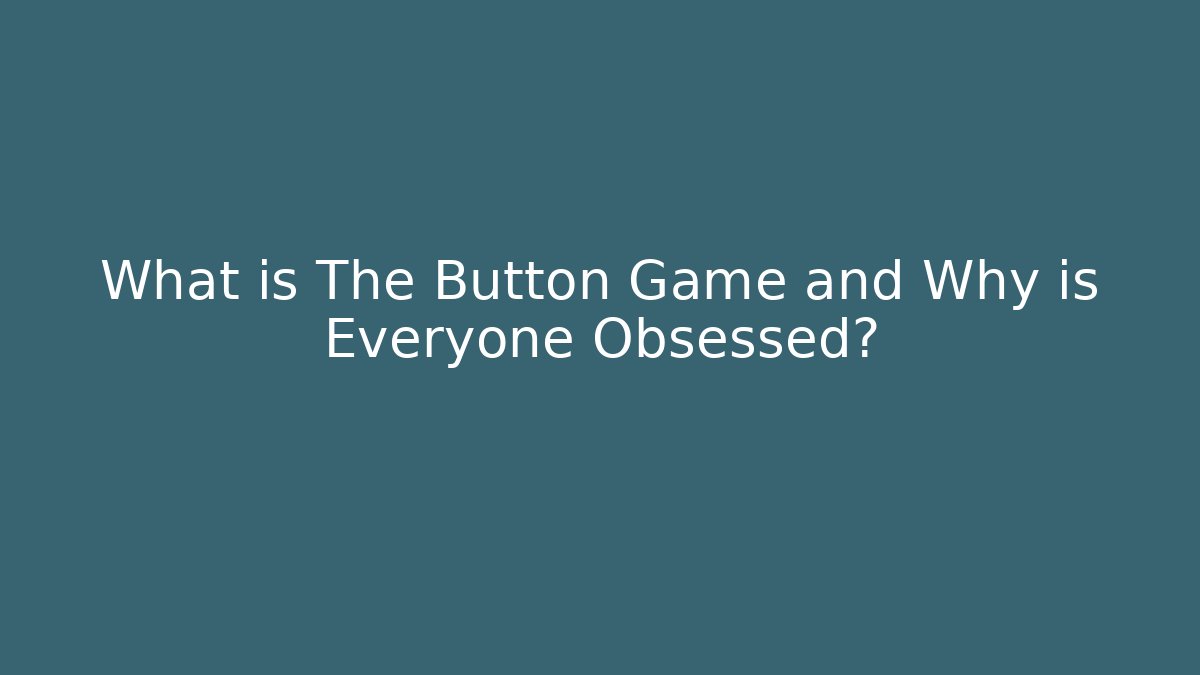 What is The Button Game and Why is Everyone Obsessed?