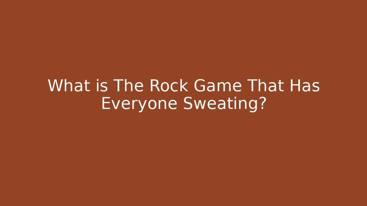 What is The Rock Game That Has Everyone Sweating?