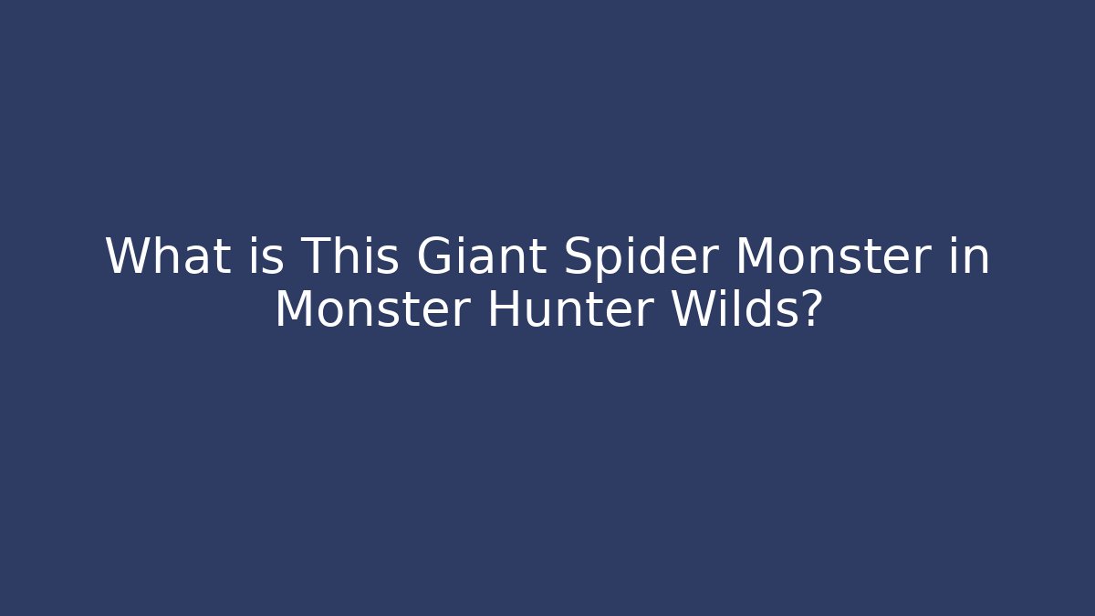 What is This Giant Spider Monster in Monster Hunter Wilds? - Vintage E-Juice