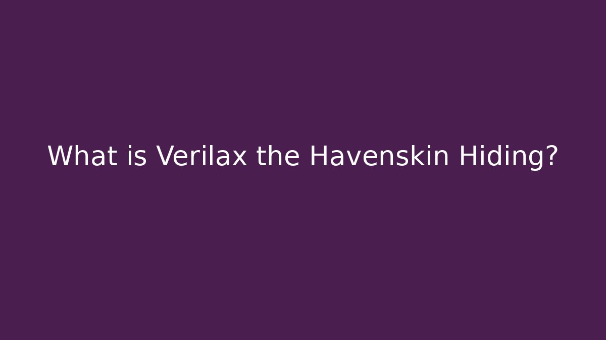 What is Verilax the Havenskin Hiding?