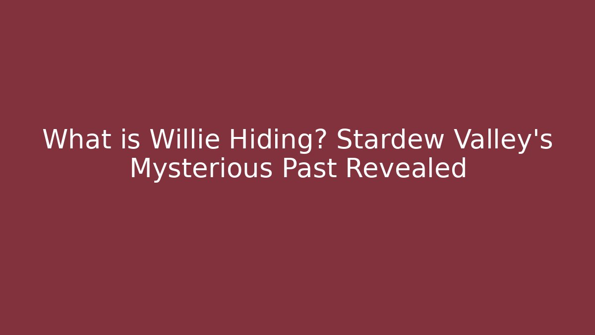 What is Willie Hiding? Stardew Valley's Mysterious Past Revealed