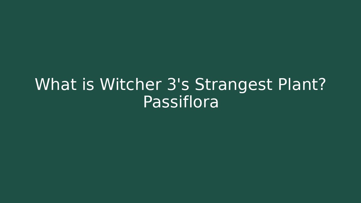 What is Witcher 3's Strangest Plant? Passiflora