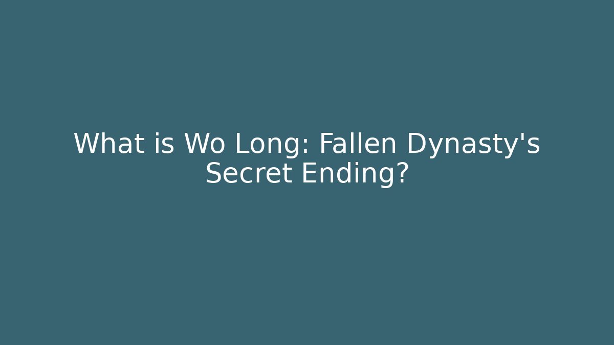 What is Wo Long: Fallen Dynasty's Secret Ending?