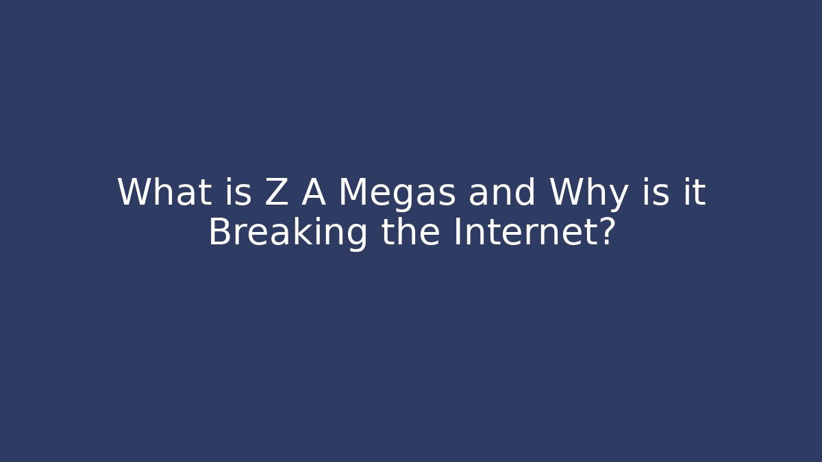 What is Z A Megas and Why is it Breaking the Internet?
