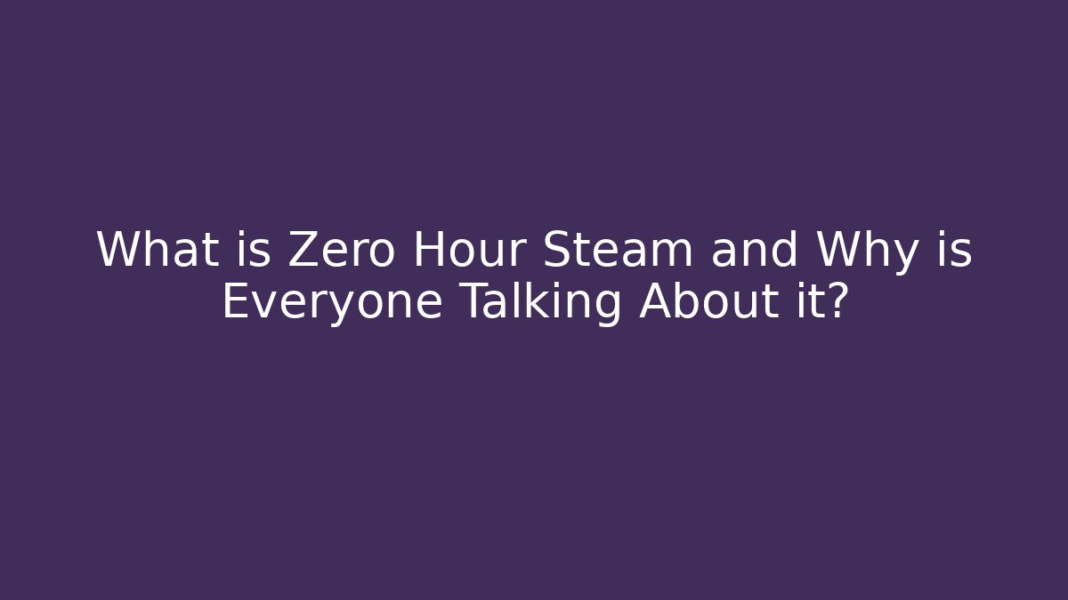 What is Zero Hour Steam and Why is Everyone Talking About it?