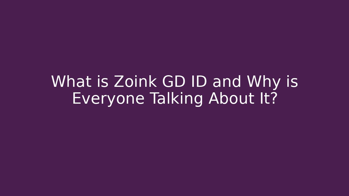 What is Zoink GD ID and Why is Everyone Talking About It?