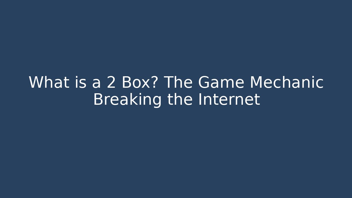What is a 2 Box? The Game Mechanic Breaking the Internet