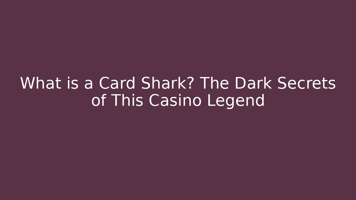 What is a Card Shark? The Dark Secrets of This Casino Legend