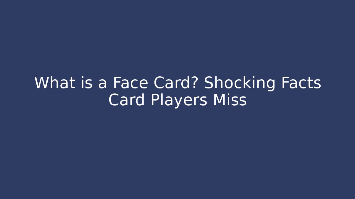 What is a Face Card? Shocking Facts Card Players Miss
