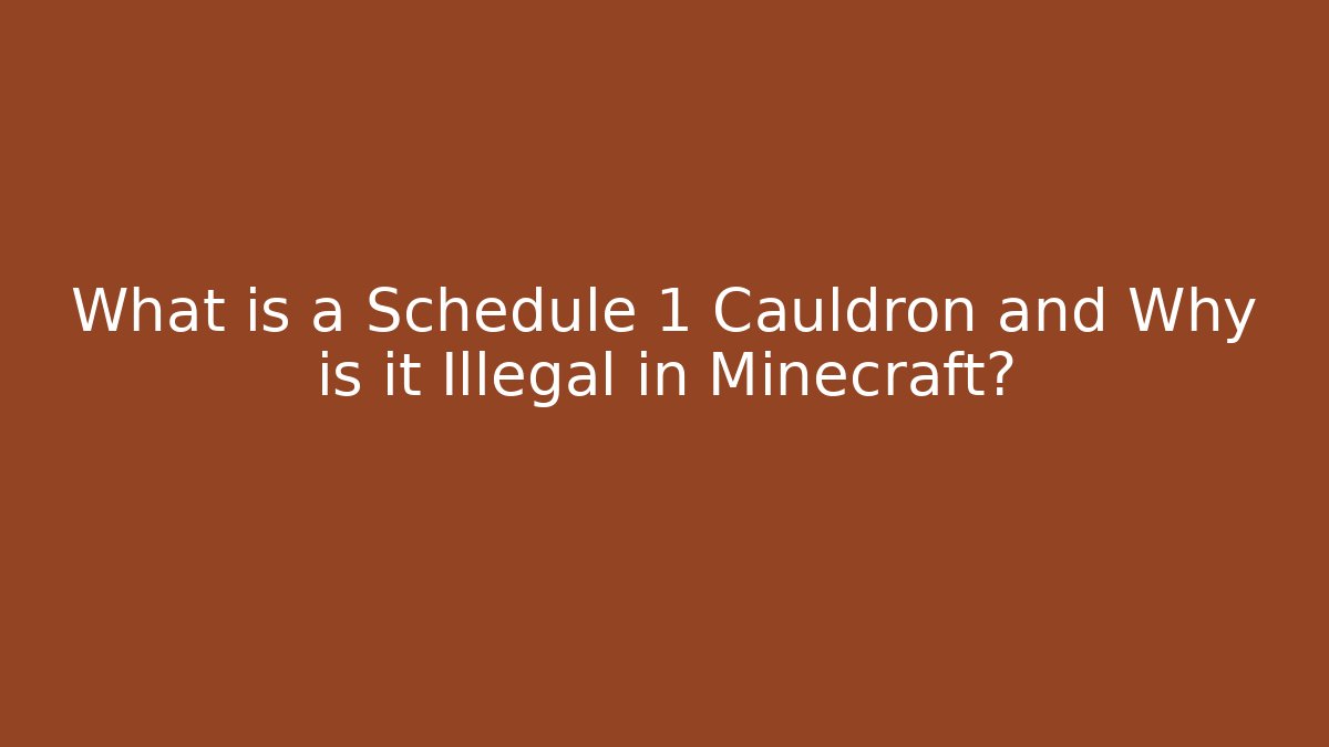 What is a Schedule 1 Cauldron and Why is it Illegal in Minecraft?