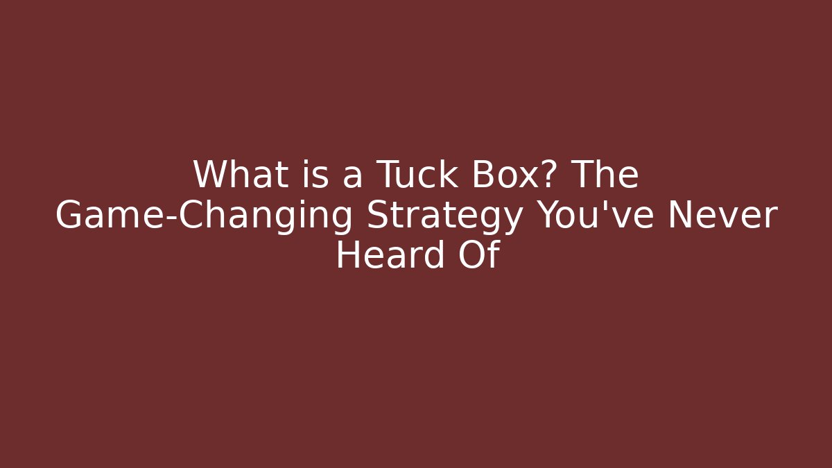 What is a Tuck Box? The Game-Changing Strategy You’ve Never Heard Of