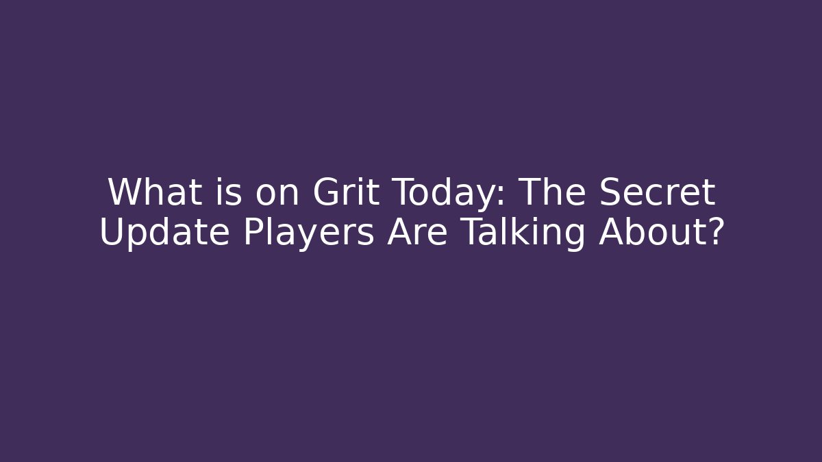 What is on Grit Today: The Secret Update Players Are Talking About?