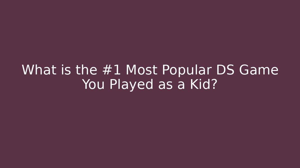 What is the #1 Most Popular DS Game You Played as a Kid?