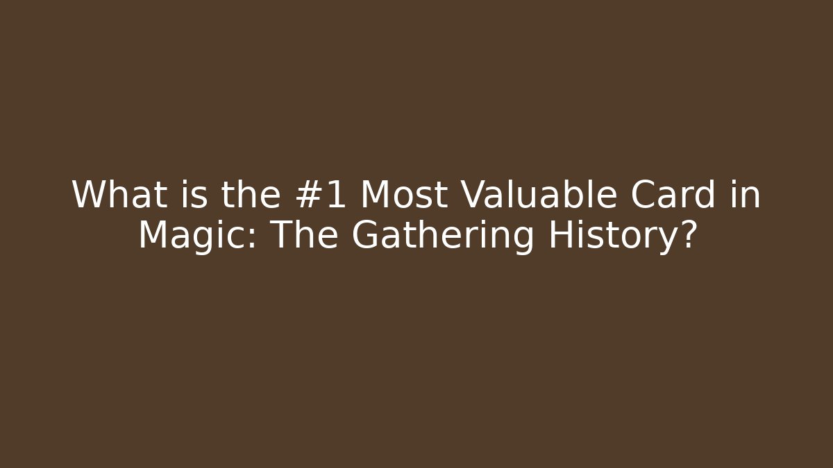 What is the #1 Most Valuable Card in Magic: The Gathering History?