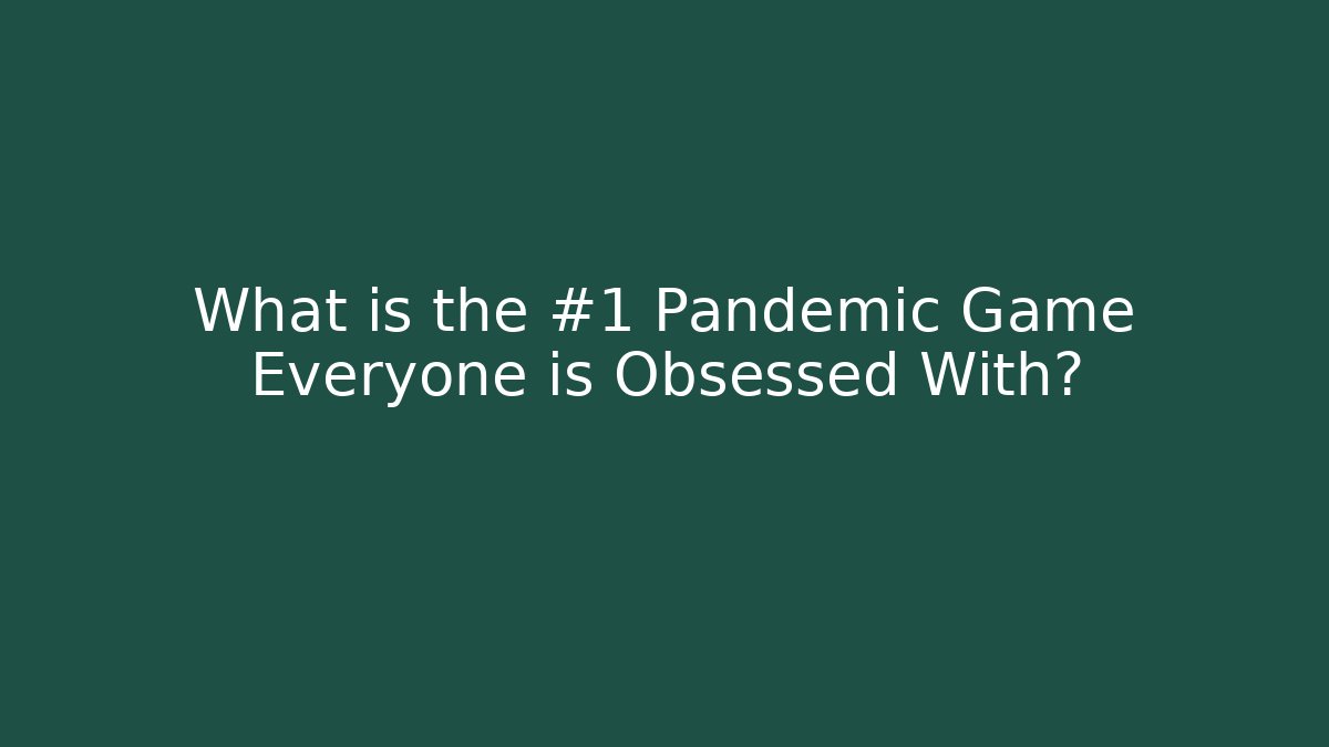 What is the #1 Pandemic Game Everyone is Obsessed With?