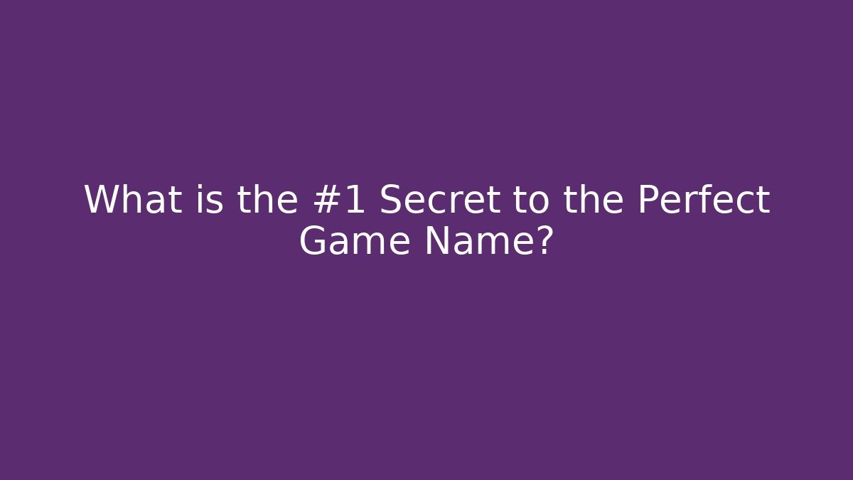 What is the #1 Secret to the Perfect Game Name?