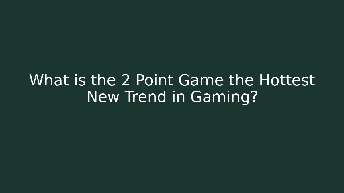 What is the 2 Point Game the Hottest New Trend in Gaming?