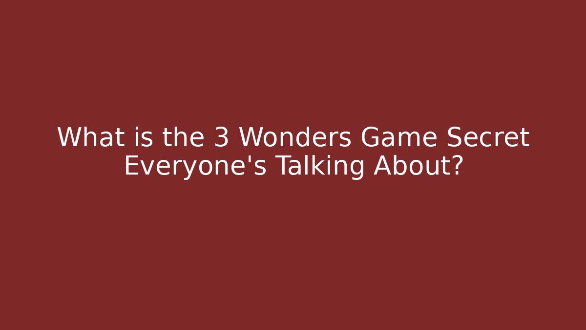 What is the 3 Wonders Game Secret Everyone's Talking About?