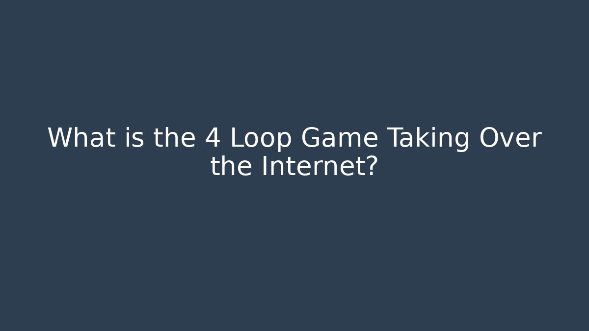 What is the 4 Loop Game Taking Over the Internet?