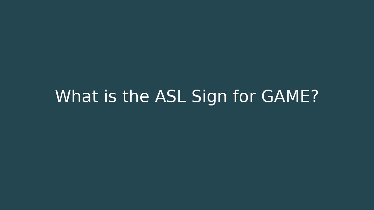 What is the ASL Sign for GAME?