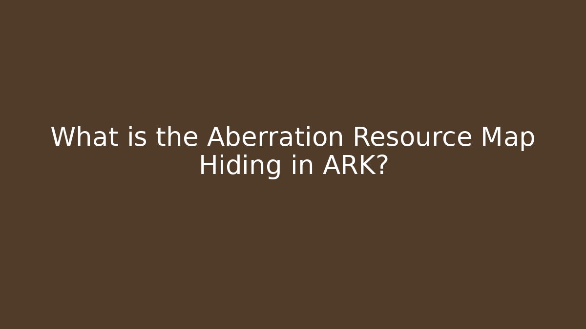 What is the Aberration Resource Map Hiding in ARK?