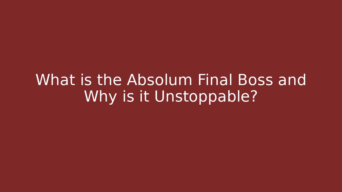 What is the Absolum Final Boss and Why is it Unstoppable?