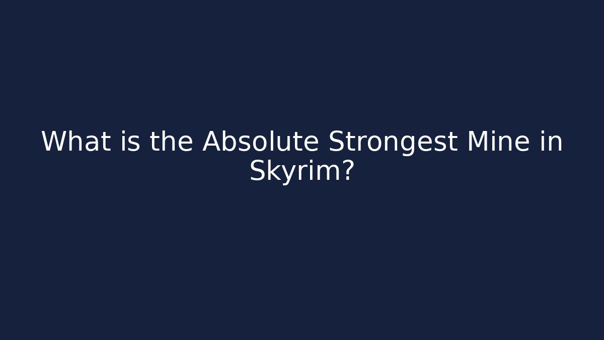 What is the Absolute Strongest Mine in Skyrim?