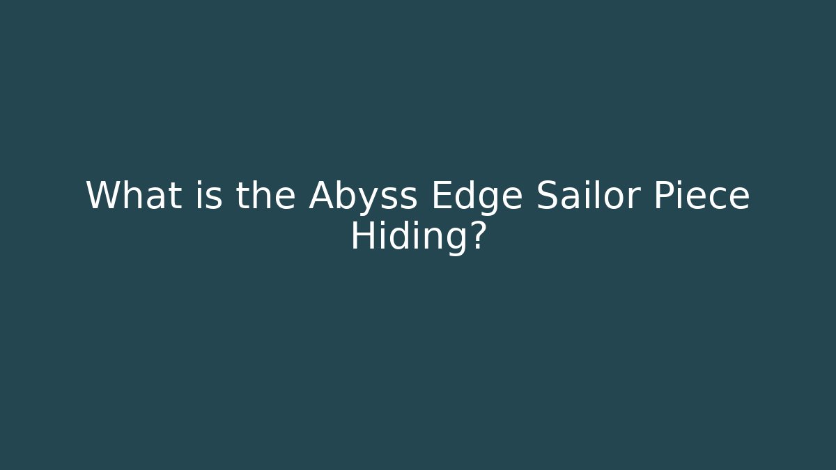 What is the Abyss Edge Sailor Piece Hiding?