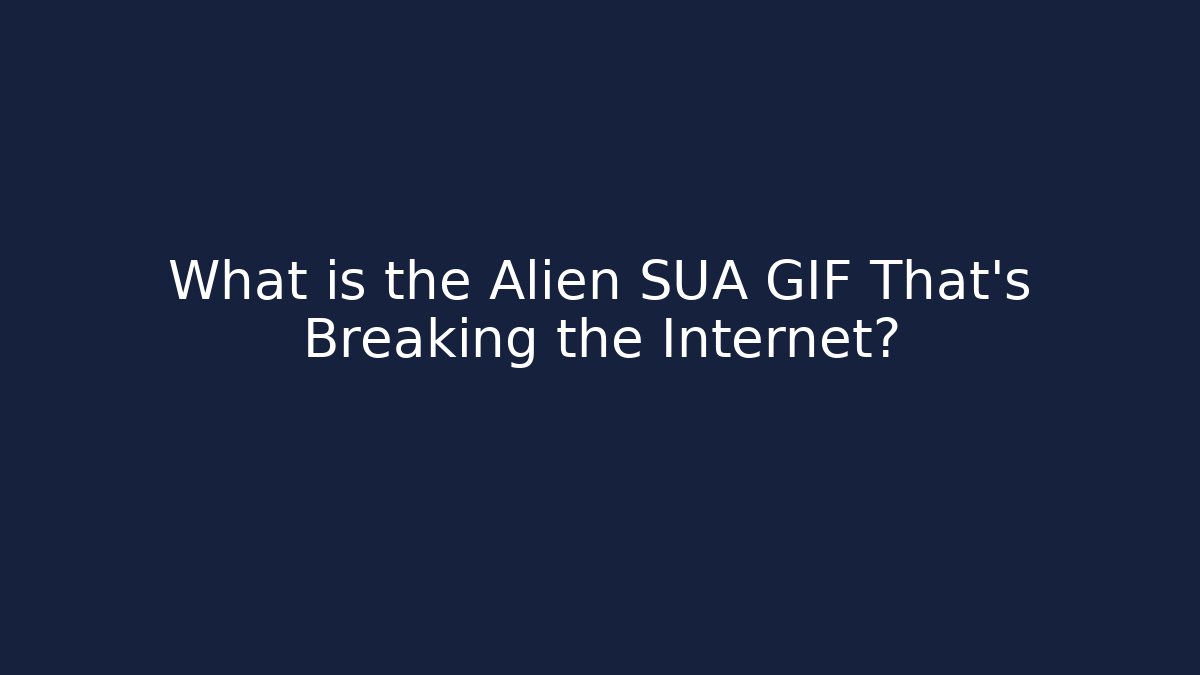 What is the Alien SUA GIF That's Breaking the Internet?