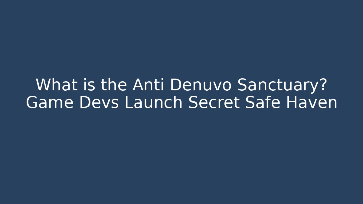 What is the Anti Denuvo Sanctuary? Game Devs Launch Secret Safe Haven