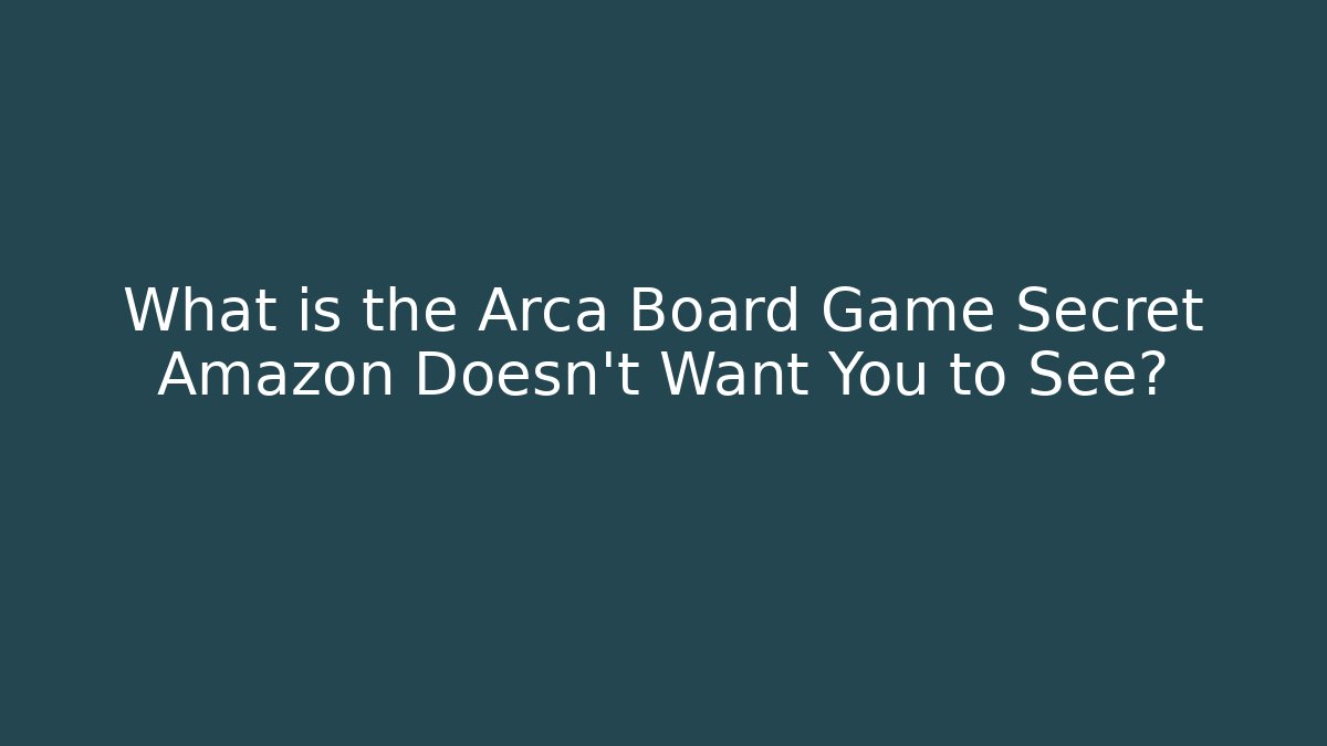 What is the Arca Board Game Secret Amazon Doesn't Want You to See?