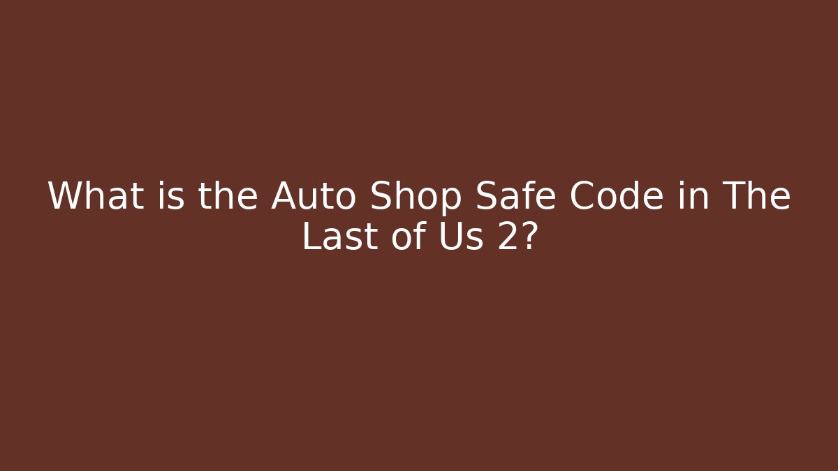 What is the Auto Shop Safe Code in The Last of Us 2?