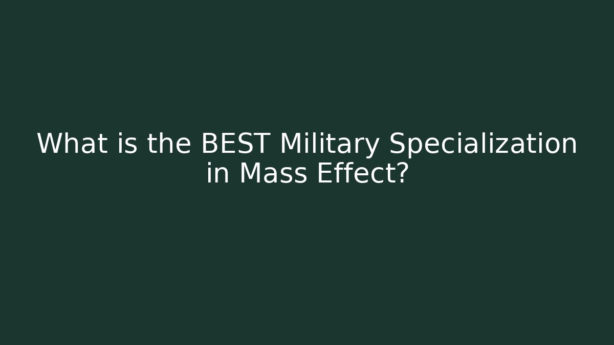 What is the BEST Military Specialization in Mass Effect?